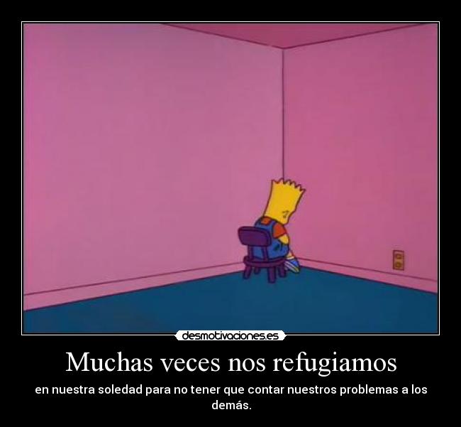 Muchas veces nos refugiamos -