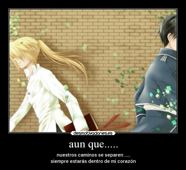 aun que..... - nuestros caminos se separen .....
siempre estarás dentro de mi corazón