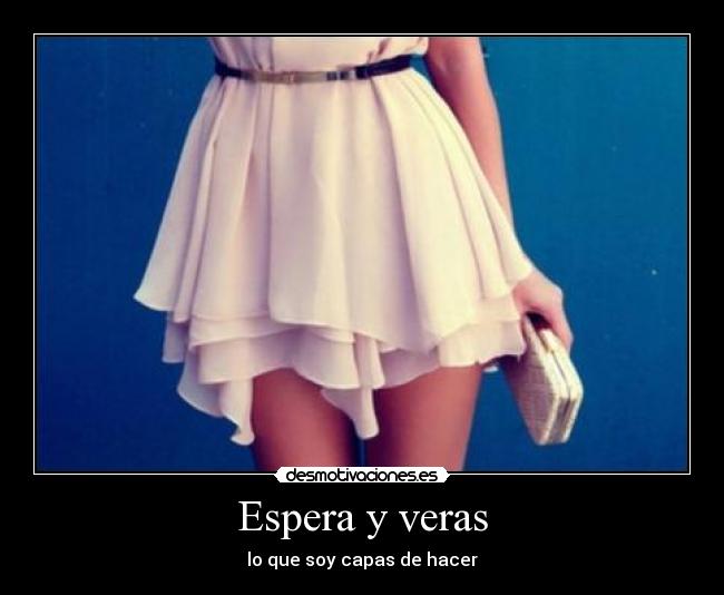 Espera y veras - lo que soy capas de hacer