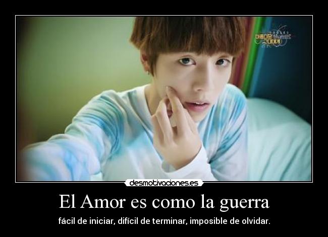 El Amor es como la guerra - fácil de iniciar, difícil de terminar, imposible de olvidar.