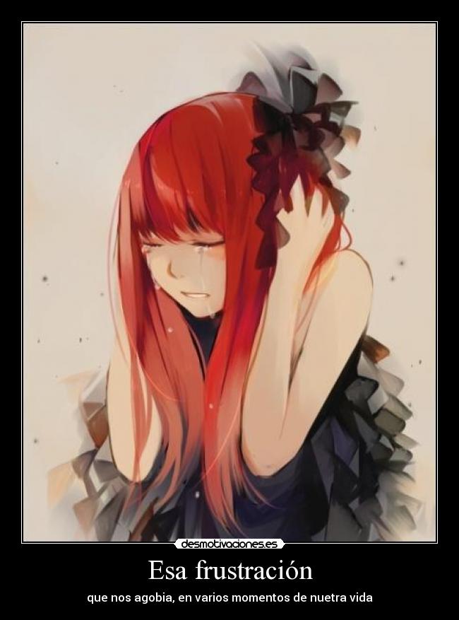 Esa frustración -
