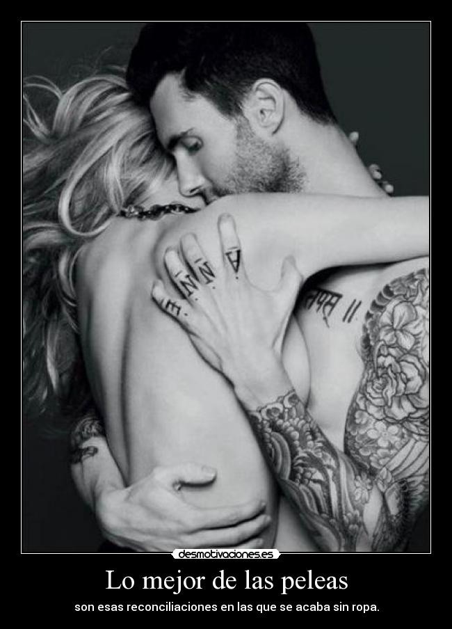 Lo mejor de las peleas - son esas reconciliaciones en las que se acaba sin ropa.