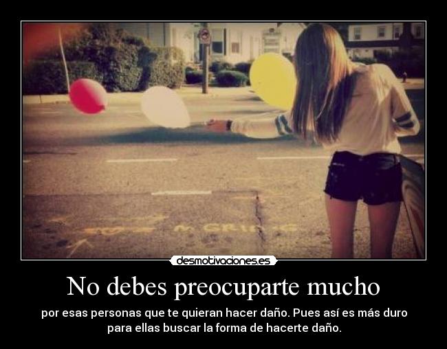 No debes preocuparte mucho -