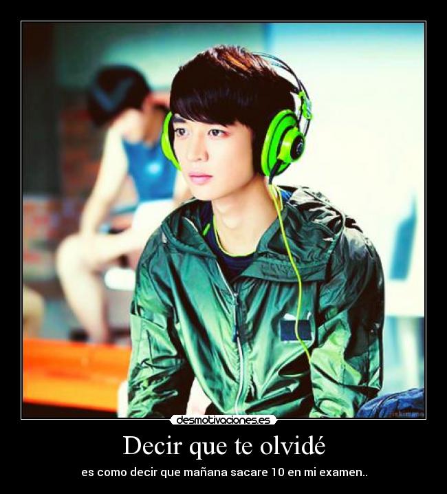 Decir que te olvidé - es como decir que mañana sacare 10 en mi examen..