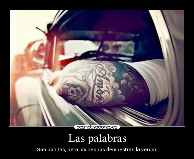 Las palabras - Son bonitas, pero los hechos demuestran la verdad