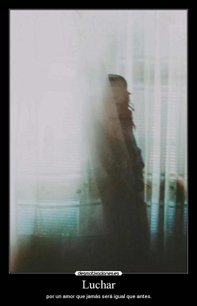 Luchar - por un amor que jamás será igual que antes.