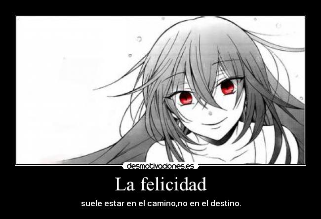 La felicidad - suele estar en el camino,no en el destino.