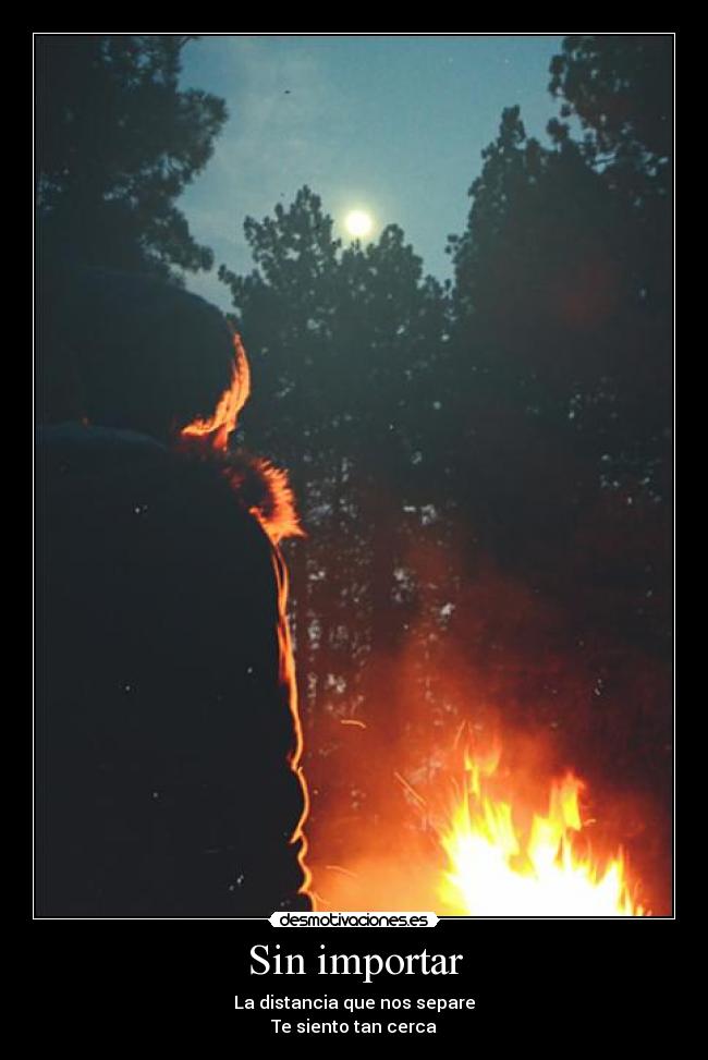 Sin importar - La distancia que nos separe
Te siento tan cerca
