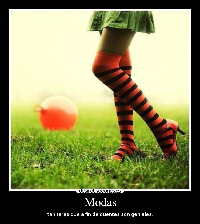 Modas - tan raras que a fin de cuentas son geniales.