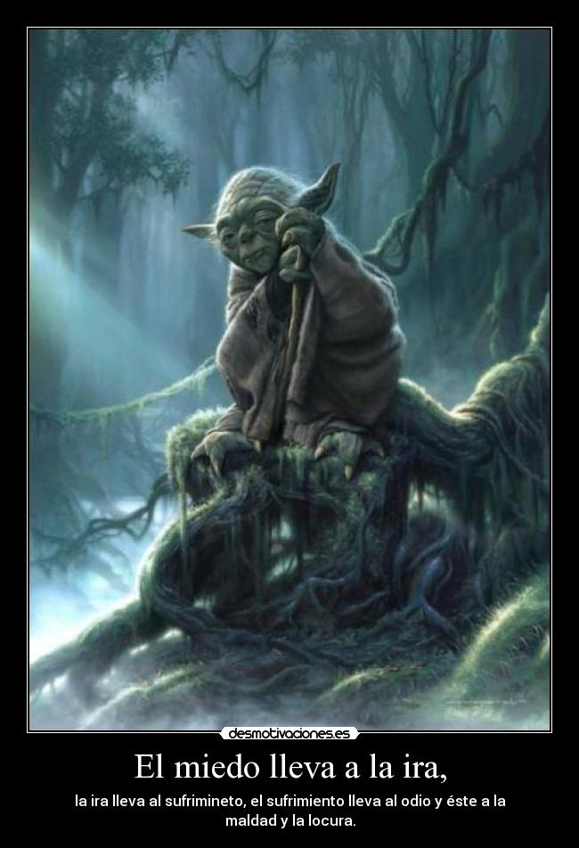 El miedo lleva a la ira, - 