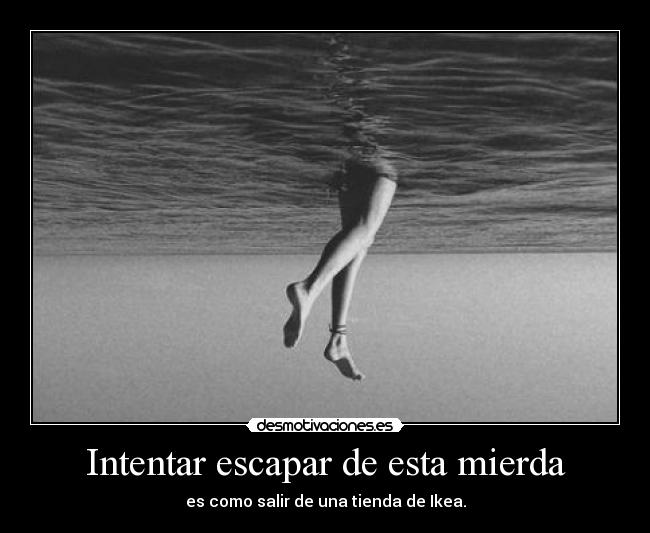 Intentar escapar de esta mierda - es como salir de una tienda de Ikea.