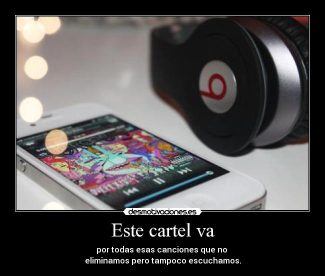 Este cartel va - por todas esas canciones que no
eliminamos pero tampoco escuchamos.