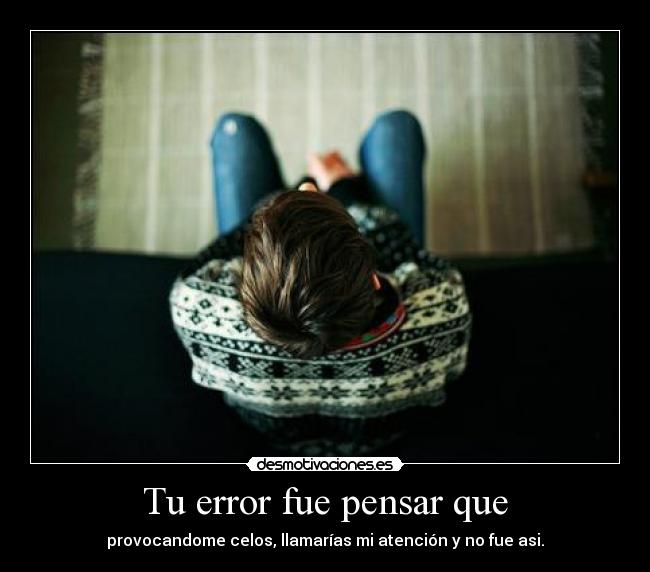 Tu error fue pensar que - 