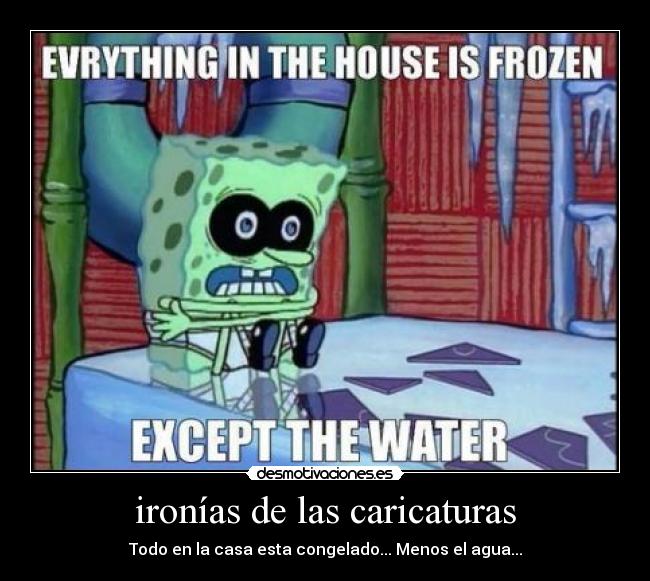ironías de las caricaturas - Todo en la casa esta congelado... Menos el agua...