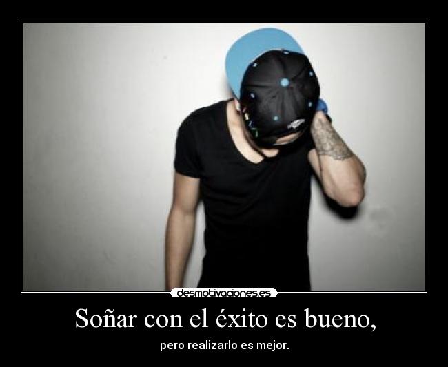 Soñar con el éxito es bueno, -