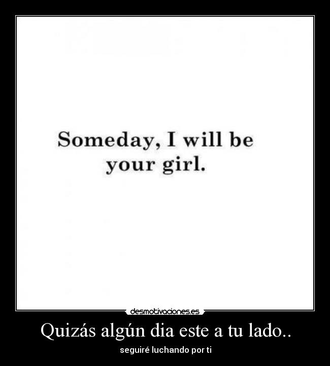 Quizás algún dia este a tu lado.. - seguiré luchando por ti