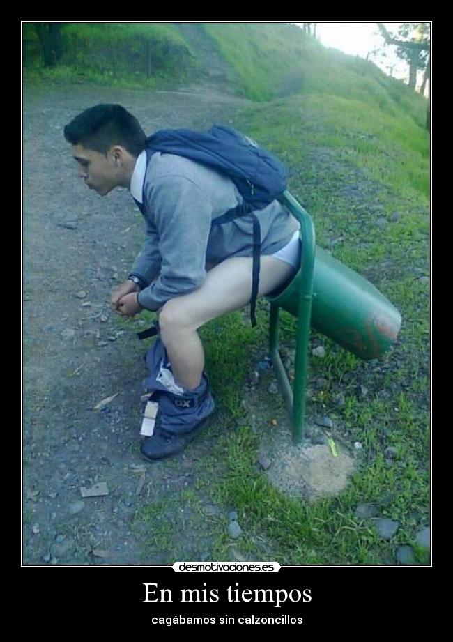 En mis tiempos - cagábamos sin calzoncillos