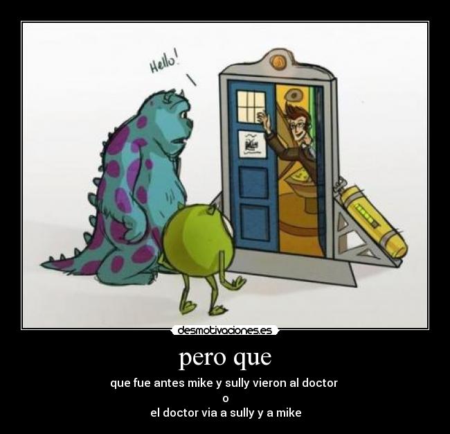 pero que - que fue antes mike y sully vieron al doctor
o
el doctor via a sully y a mike