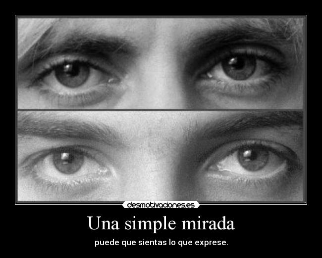 Una simple mirada - puede que sientas lo que exprese.