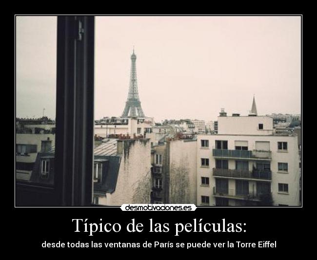 Típico de las películas: - desde todas las ventanas de París se puede ver la Torre Eiffel