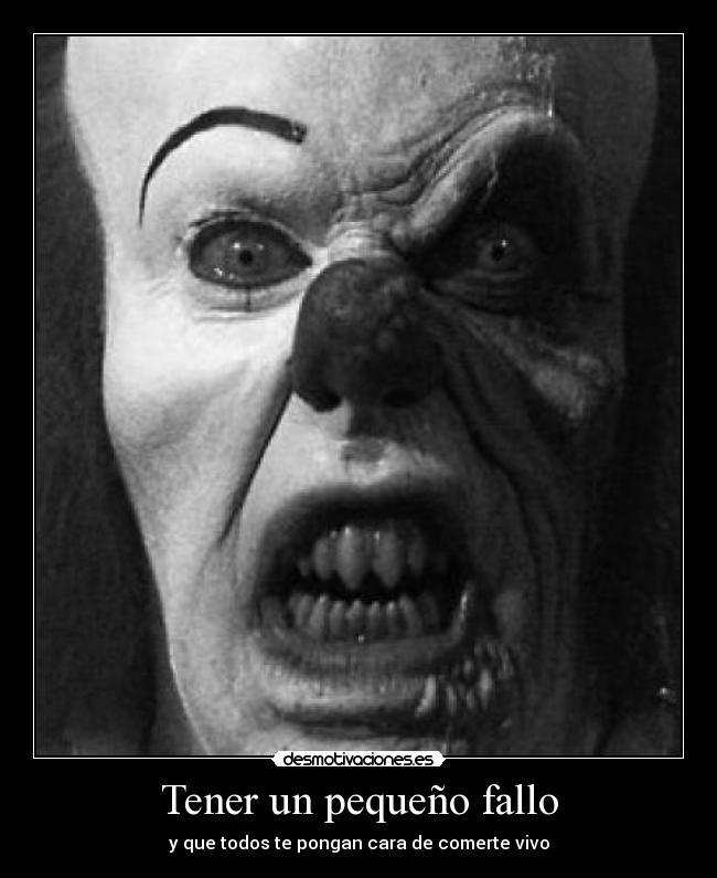 Tener un pequeño fallo - y que todos te pongan cara de comerte vivo