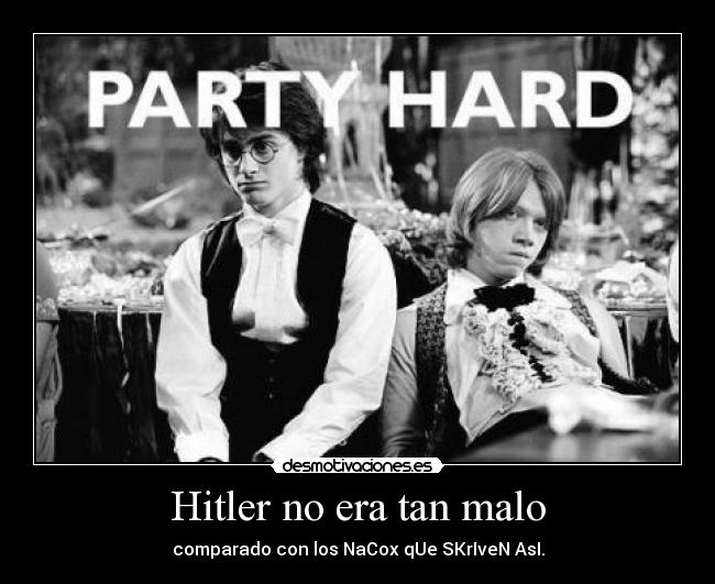 Hitler no era tan malo - comparado con los NaCox qUe SKrIveN AsI.