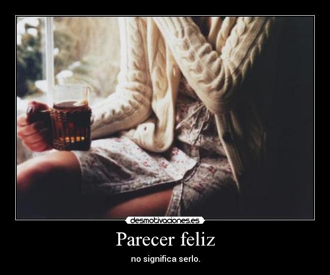 Parecer feliz - no significa serlo.