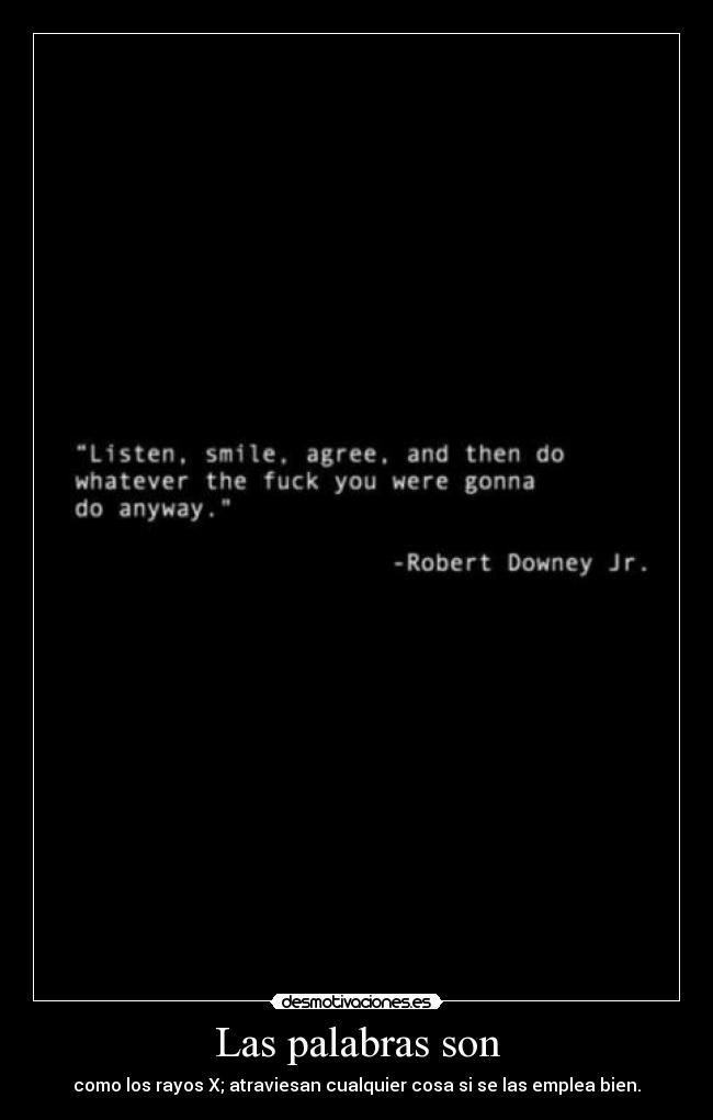 Las palabras son - como los rayos X; atraviesan cualquier cosa si se las emplea bien.