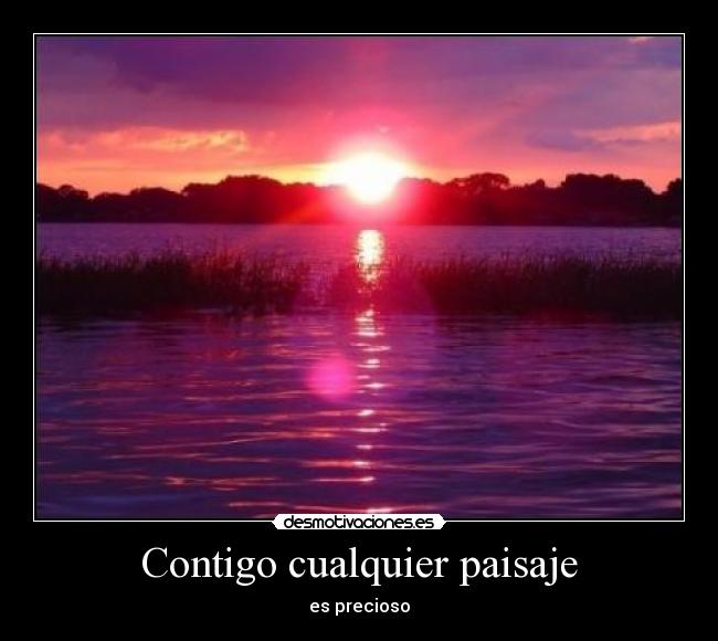 Contigo cualquier paisaje - es precioso