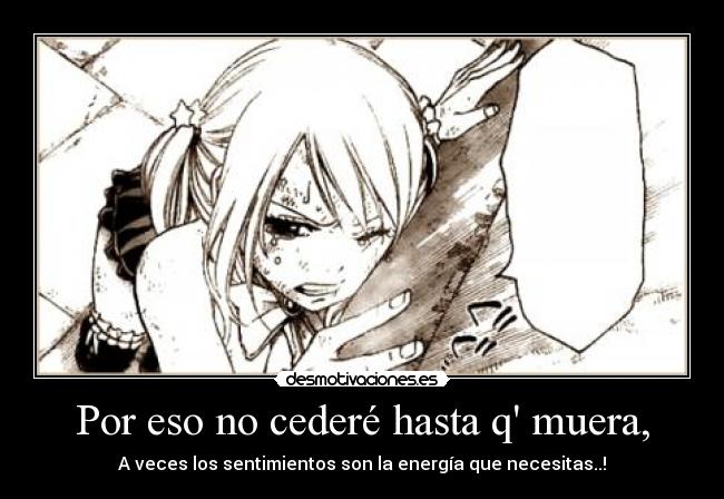 Por eso no cederé hasta q muera, - A veces los sentimientos son la energía que necesitas..!