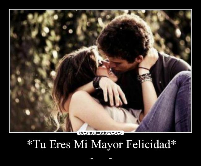 *Tu Eres Mi Mayor Felicidad* - ♥_♥           ♥_♥