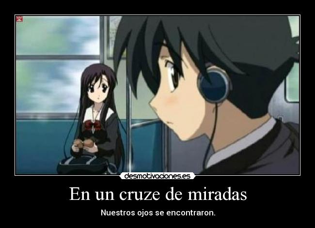 En un cruze de miradas - Nuestros ojos se encontraron.