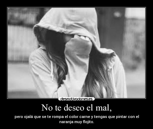No te deseo el mal, - 