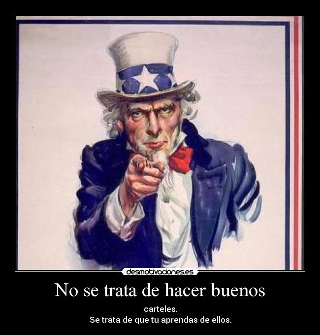 No se trata de hacer buenos - carteles.
Se trata de que tu aprendas de ellos.
