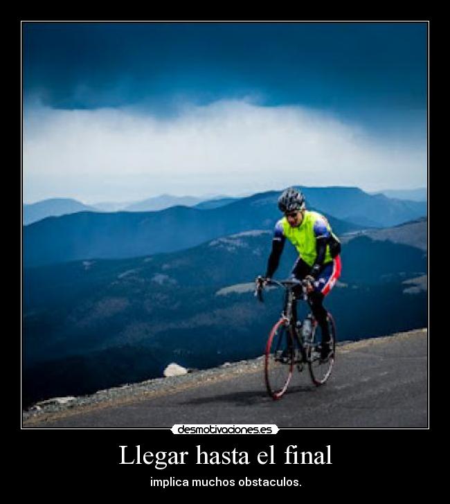 Llegar hasta el final - implica muchos obstaculos.