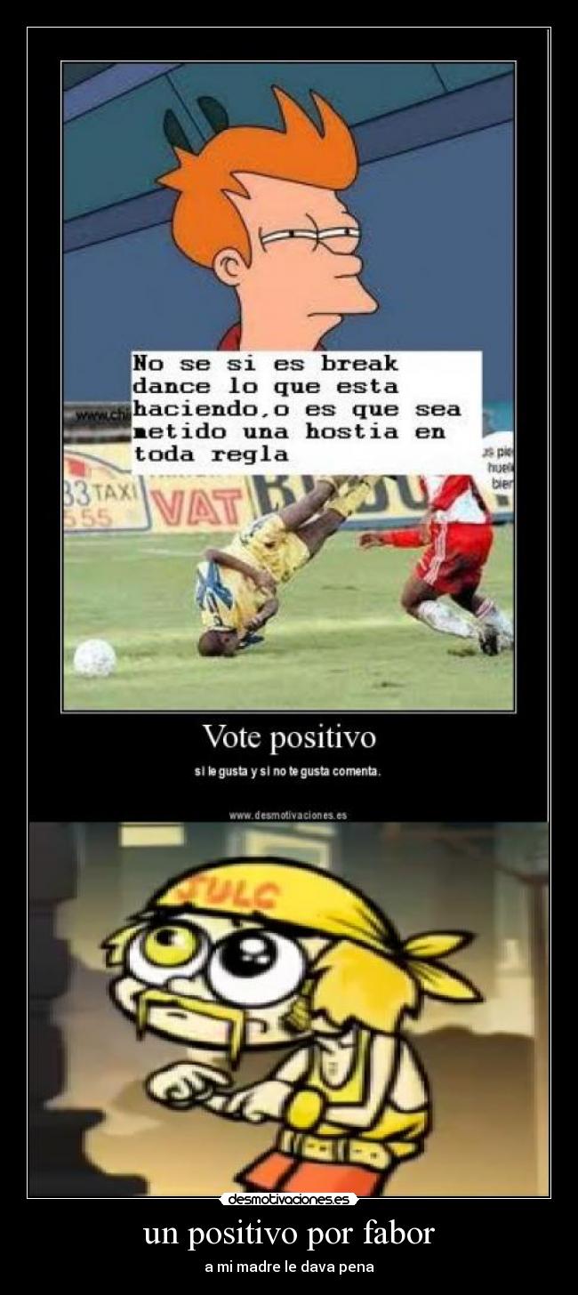 un positivo por fabor - a mi madre le dava pena