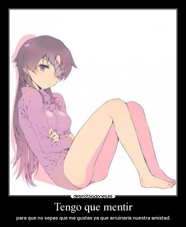 Tengo que mentir - para que no sepas que me gustas ya que arruinaría nuestra amistad.