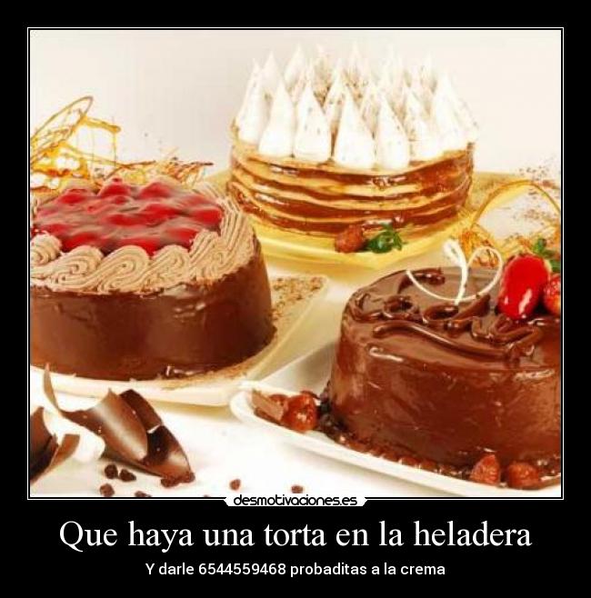 Que haya una torta en la heladera - Y darle 6544559468 probaditas a la crema