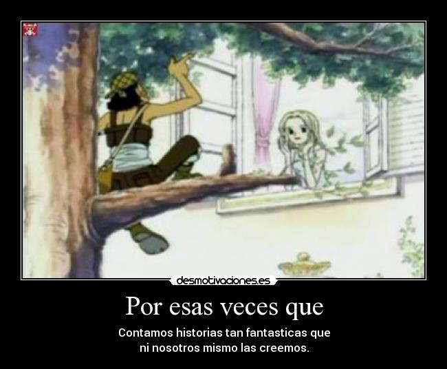 Por esas veces que - Contamos historias tan fantasticas que
ni nosotros mismo las creemos.