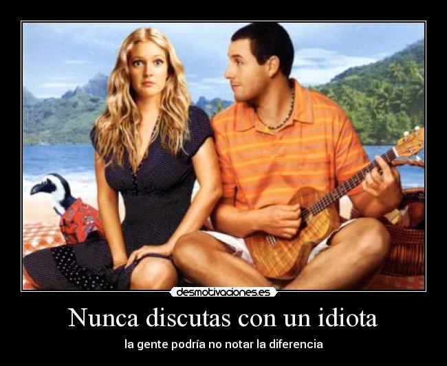 Nunca discutas con un idiota -