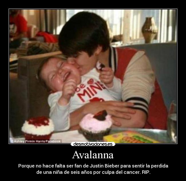 Avalanna - Porque no hace falta ser fan de Justin Bieber para sentir la perdida
de una niña de seis años por culpa del cancer. RIP.
