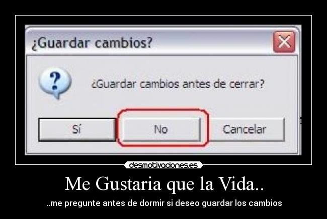 Me Gustaria que la Vida.. - ..me pregunte antes de dormir si deseo guardar los cambios