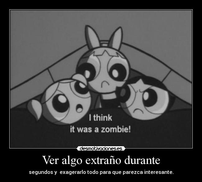 Ver algo extraño durante -