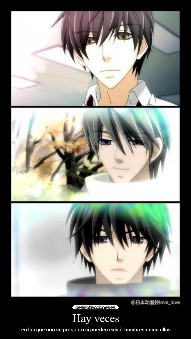 Hay veces - en las que una se pregunta si pueden existir hombres como ellos