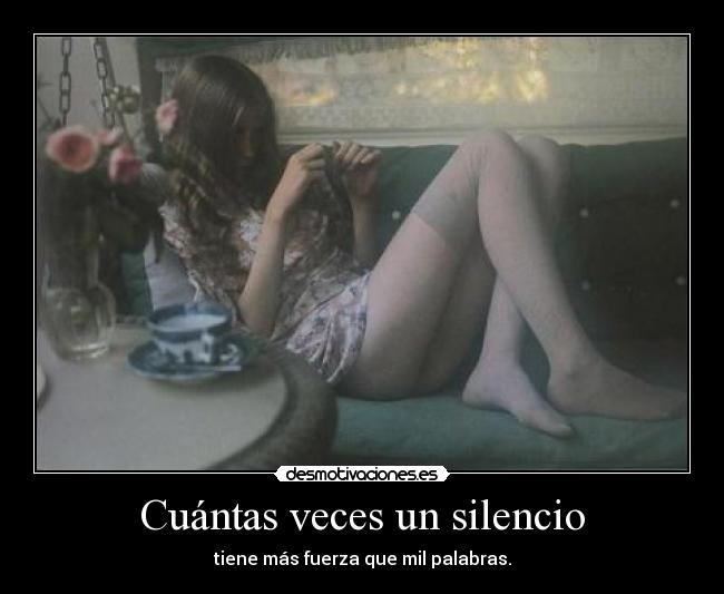 Cuántas veces un silencio - tiene más fuerza que mil palabras.
