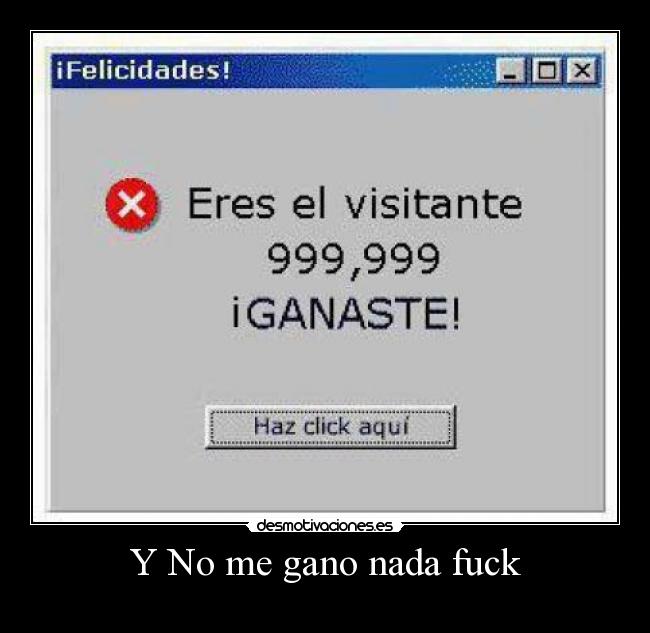 Y No me gano nada fuck -