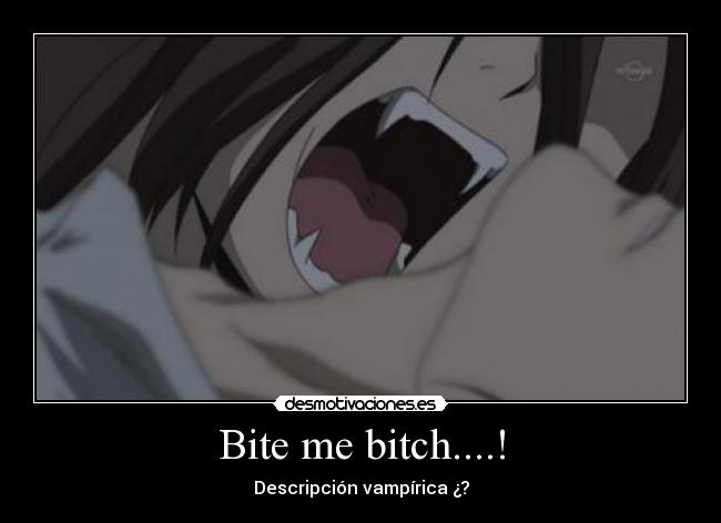 Bite me bitch....! - 