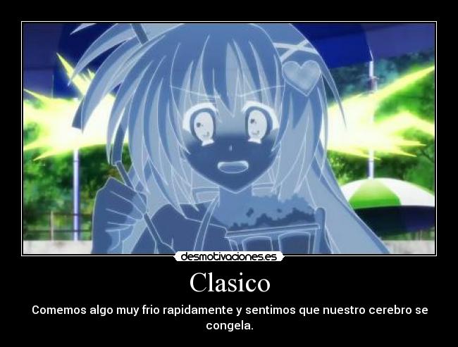 Clasico - Comemos algo muy frio rapidamente y sentimos que nuestro cerebro se congela.