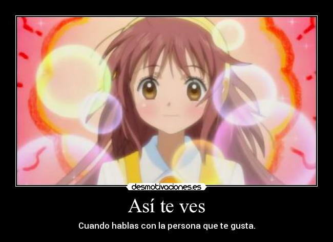 Así te ves - Cuando hablas con la persona que te gusta.