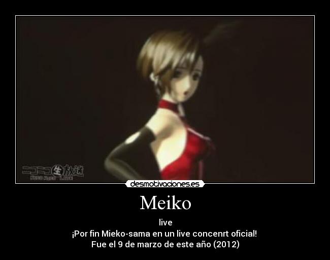 Meiko - live
¡Por fin Mieko-sama en un live concenrt oficial!
Fue el 9 de marzo de este año (2012)
